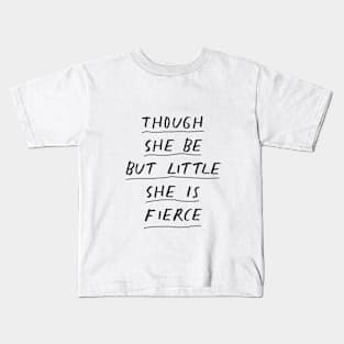 Though She Be But Little She is Fierce in Black and White Kids T-Shirt